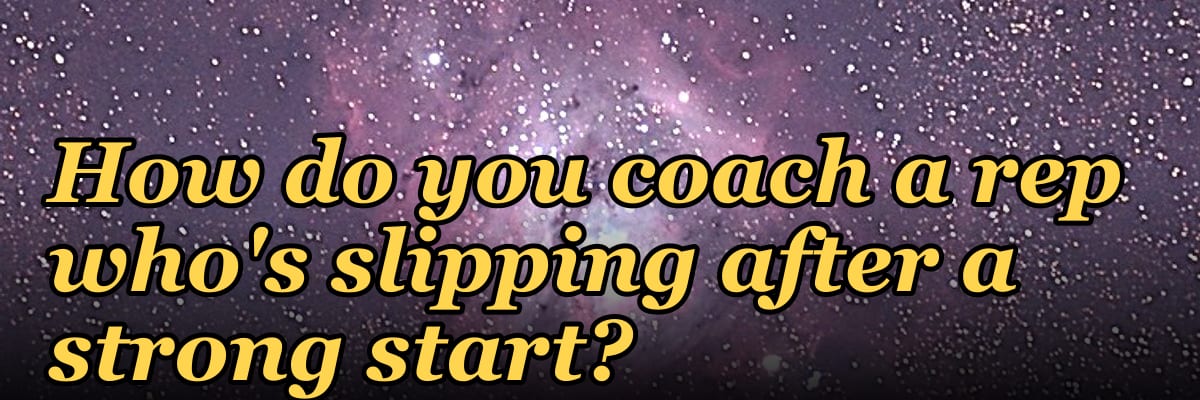 How do you coach a rep who's slipping after a strong start?