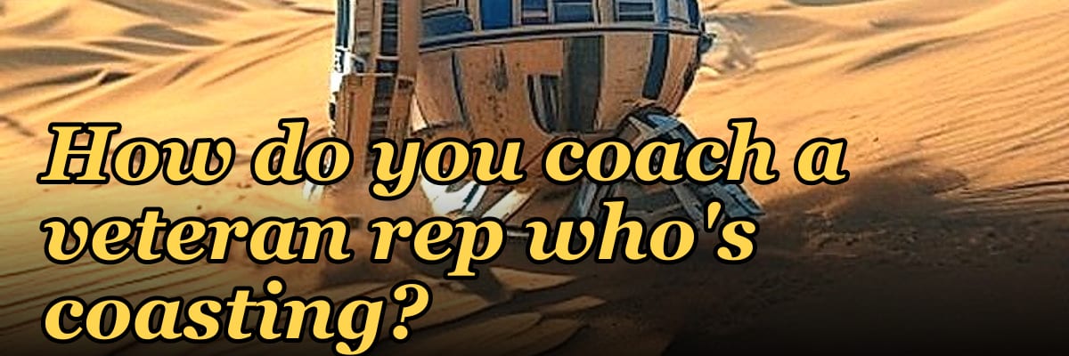 How do you coach a veteran rep who's coasting?