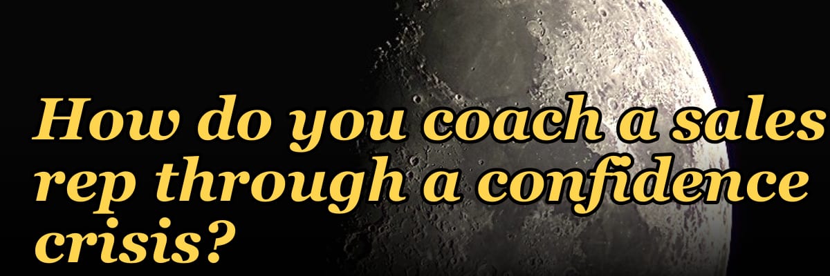 How do you coach a sales rep through a confidence crisis?