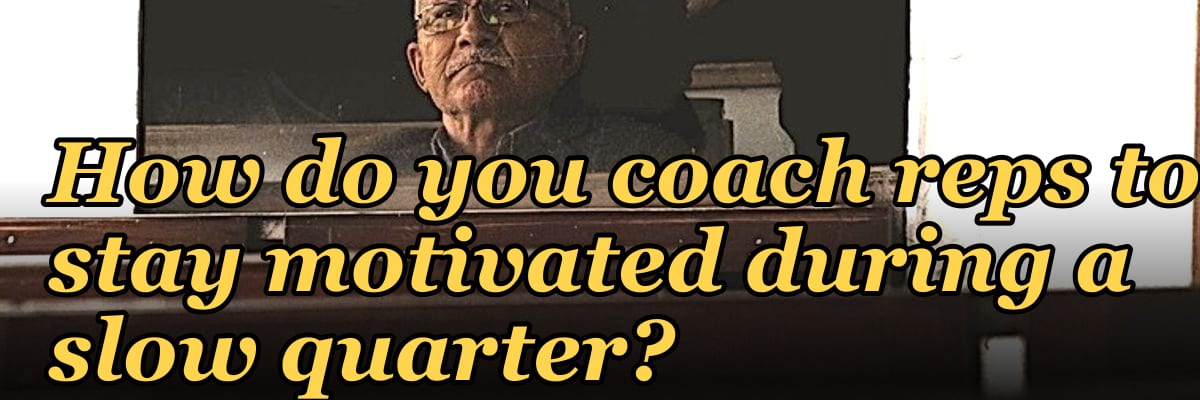 How do you coach reps to stay motivated during a slow quarter?