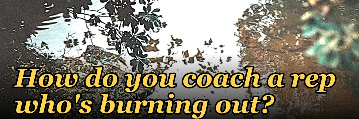 How do you coach a rep who's burning out?