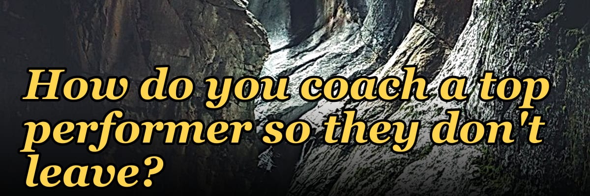 How do you coach a top performer so they don't leave?