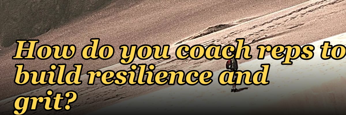 How do you coach reps to build resilience and grit?