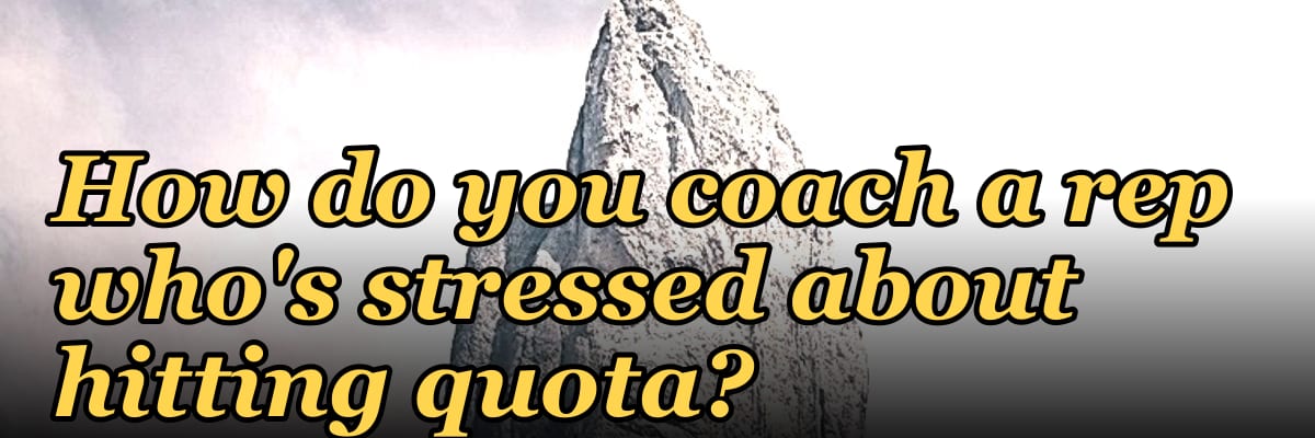 How do you coach a rep who's stressed about hitting quota?