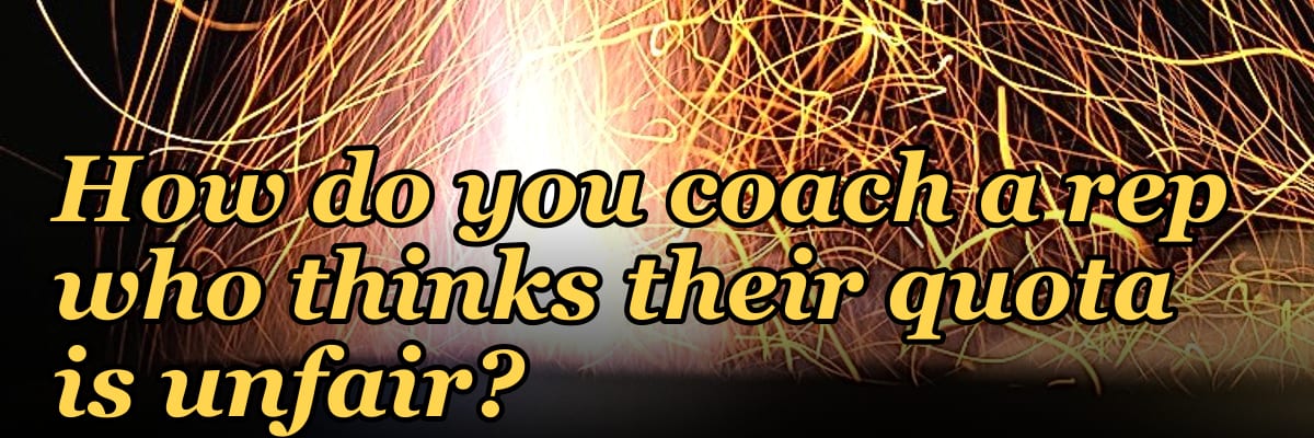 How do you coach a rep who thinks their quota is unfair?