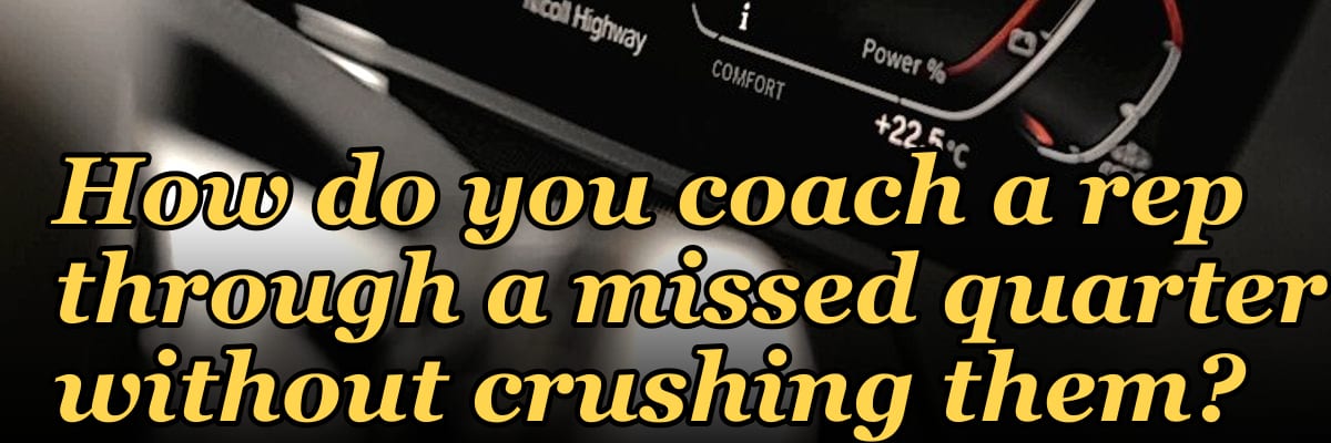 How do you coach a rep through a missed quarter without crushing them?