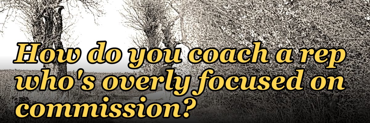 How do you coach a rep who's overly focused on commission?