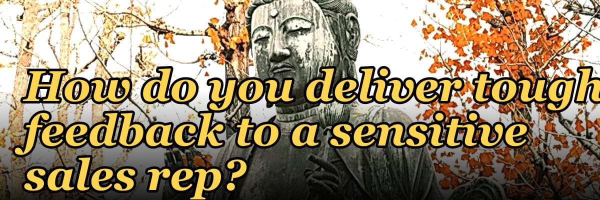 How do you deliver tough feedback to a sensitive sales rep?