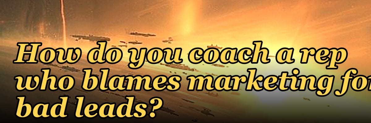 How do you coach a rep who blames marketing for bad leads?