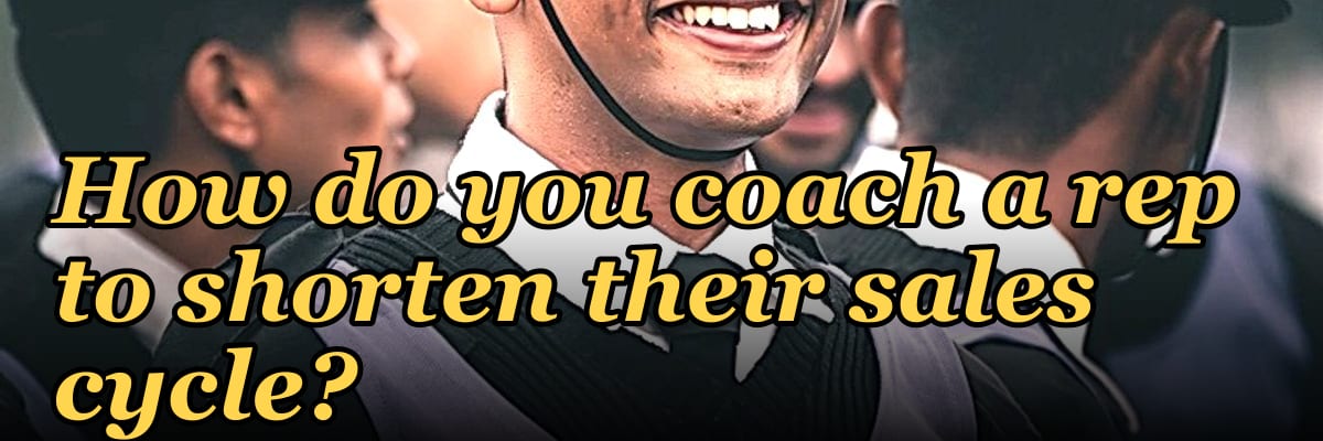 How do you coach a rep to shorten their sales cycle?