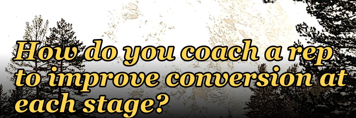How do you coach a rep to improve conversion at each stage?