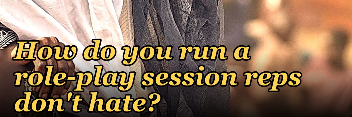 How do you run a role-play session reps don't hate?
