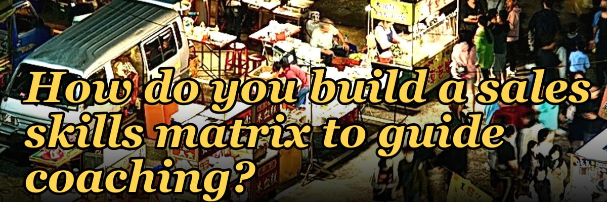 How do you build a sales skills matrix to guide coaching?