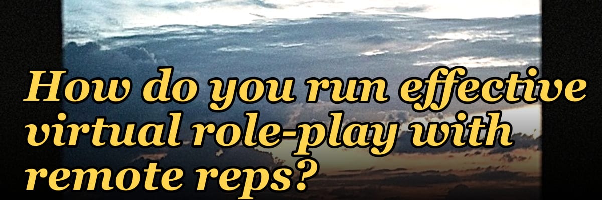 How do you run effective virtual role-play with remote reps?
