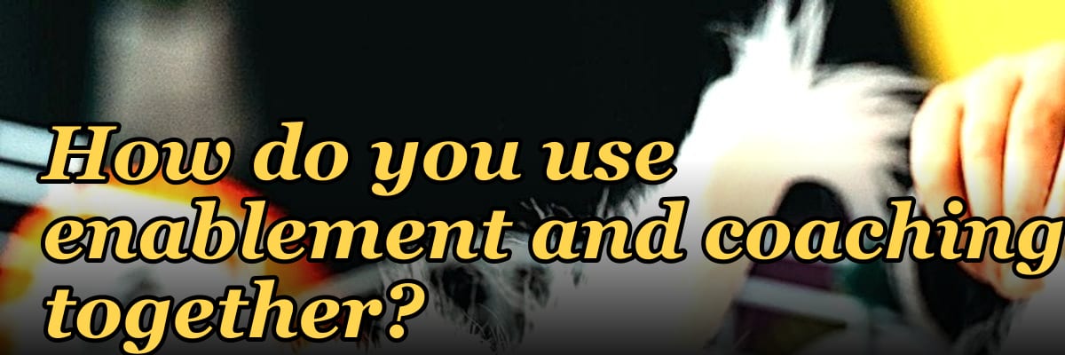 How do you use enablement and coaching together?