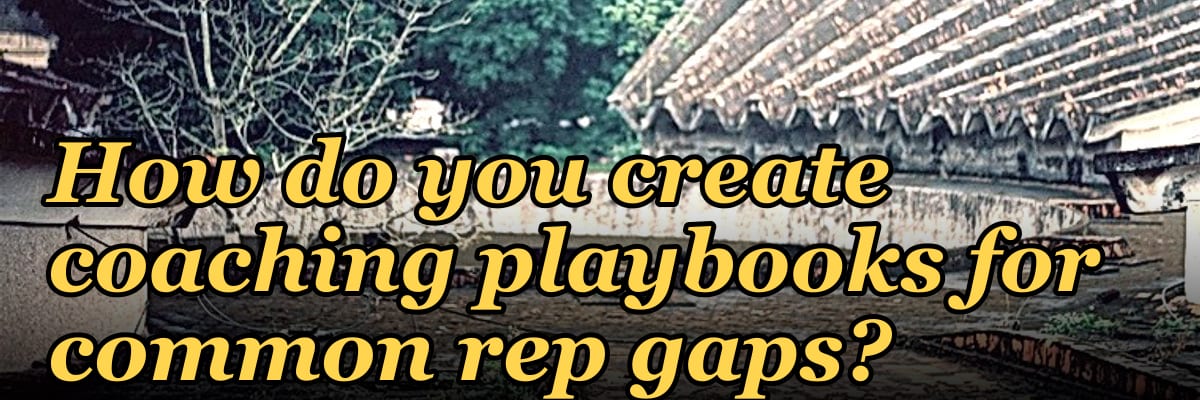 How do you create coaching playbooks for common rep gaps?