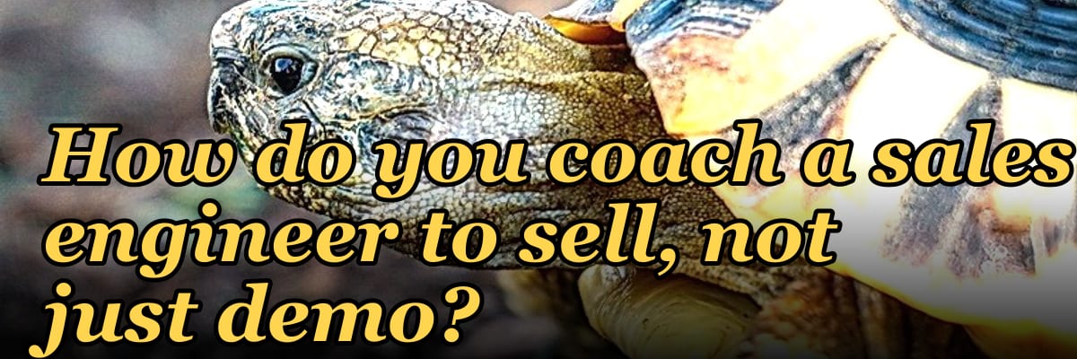 How do you coach a sales engineer to sell, not just demo?