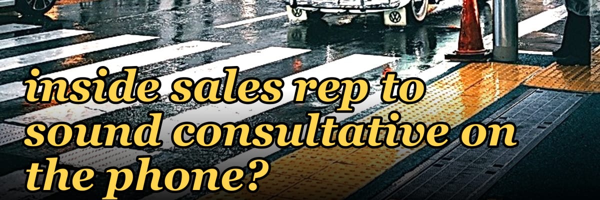 How do you coach an inside sales rep to sound consultative on the phone?