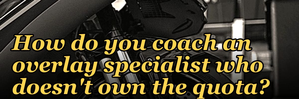 How do you coach an overlay specialist who doesn't own the quota?