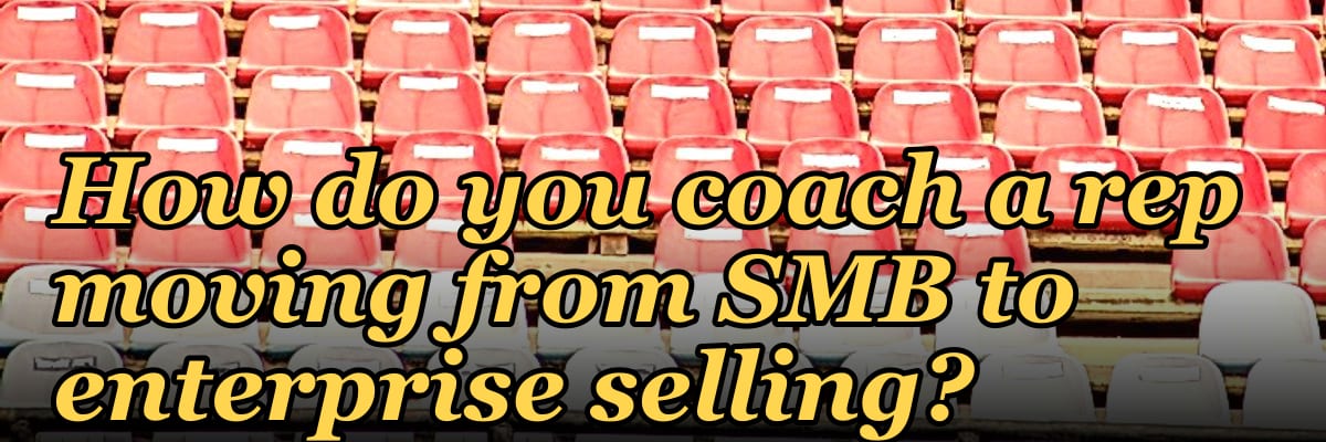 How do you coach a rep moving from SMB to enterprise selling?