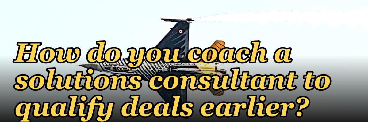 How do you coach a solutions consultant to qualify deals earlier?