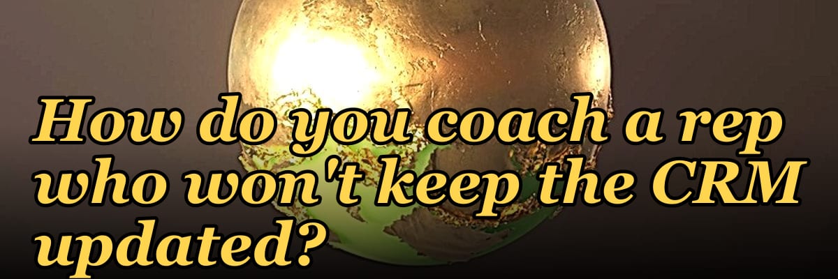 How do you coach a rep who won't keep the CRM updated?