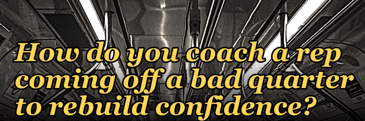 How do you coach a rep coming off a bad quarter to rebuild confidence?