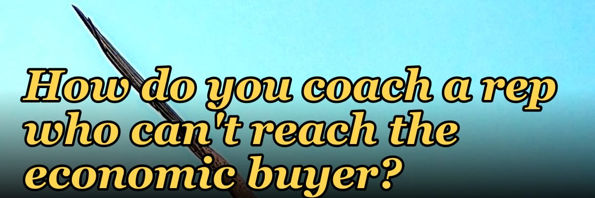 How do you coach a rep who can't reach the economic buyer?