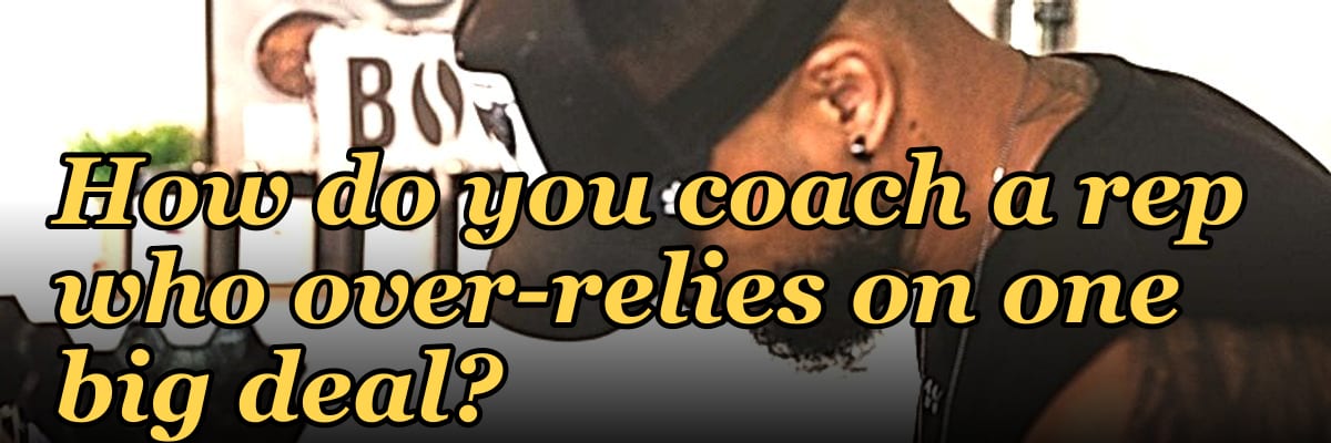 How do you coach a rep who over-relies on one big deal?