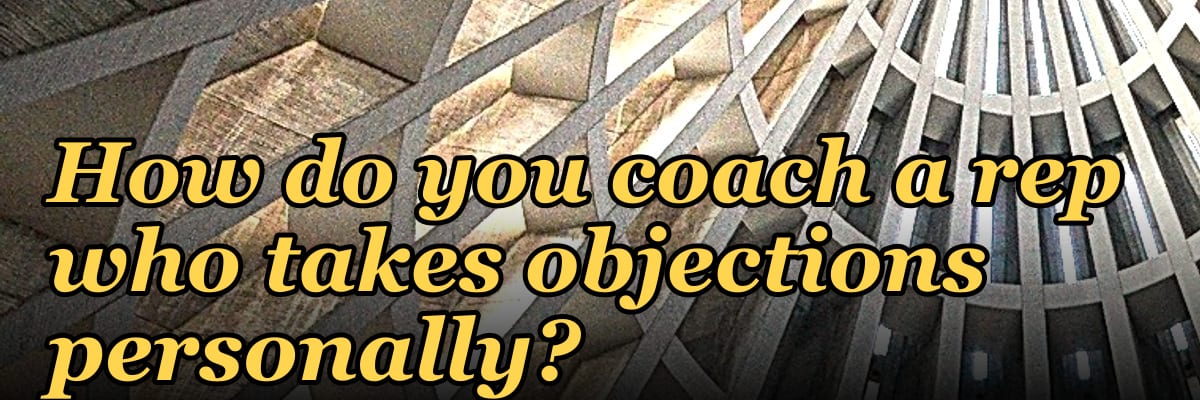 How do you coach a rep who takes objections personally?