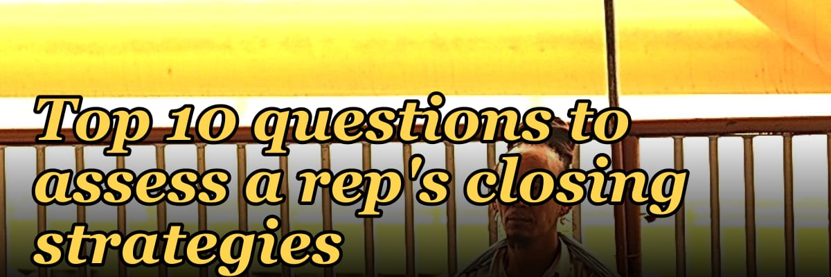 Top 10 questions to assess a rep's closing strategies in 2027