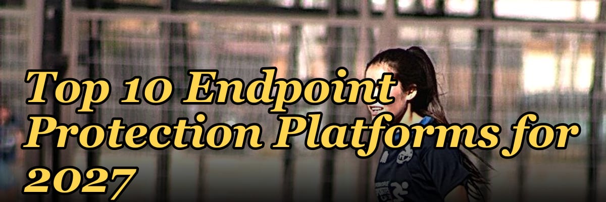 Top 10 Endpoint Protection Platforms for 2027