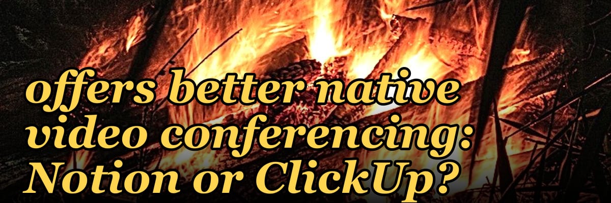 Which productivity tool offers better native video conferencing: Notion or ClickUp?