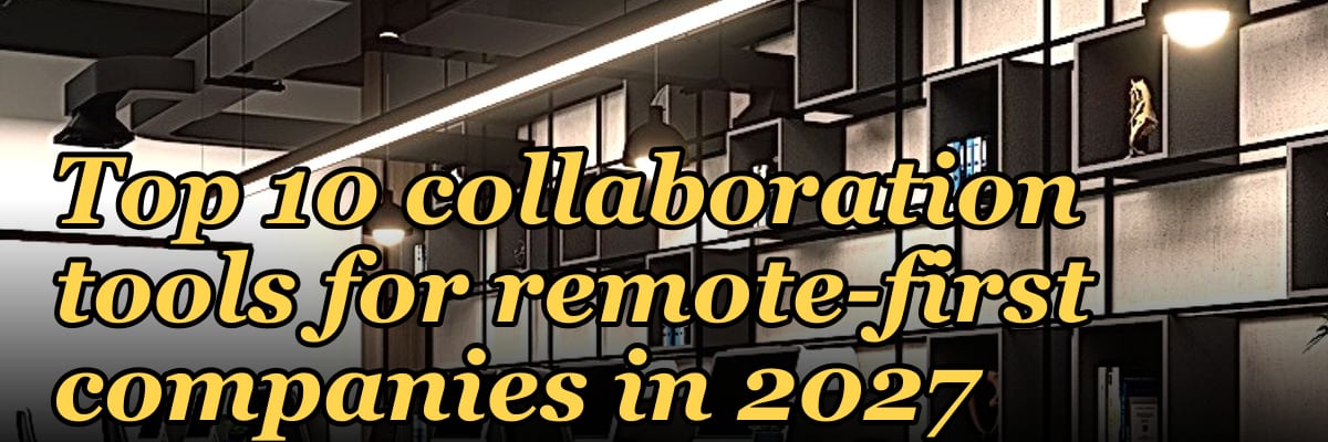 Top 10 collaboration tools for remote-first companies in 2027