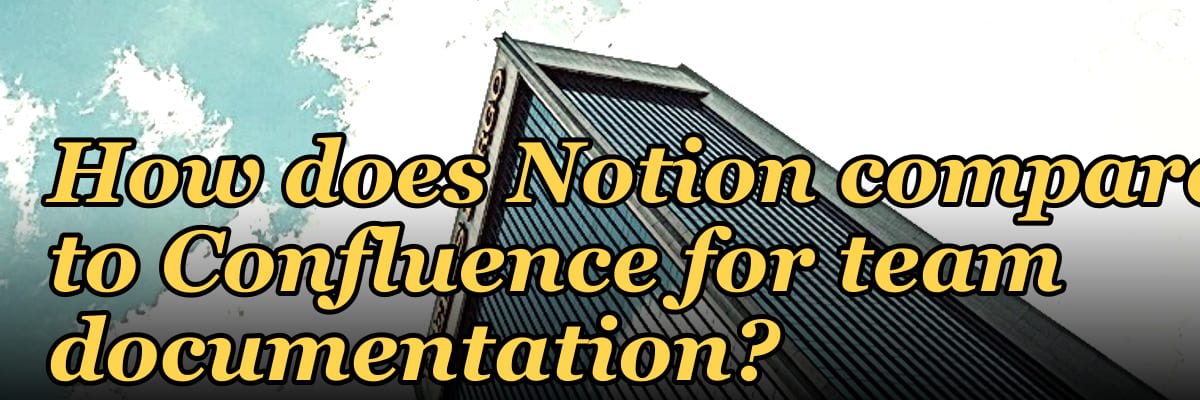 How does Notion compare to Confluence for team documentation?