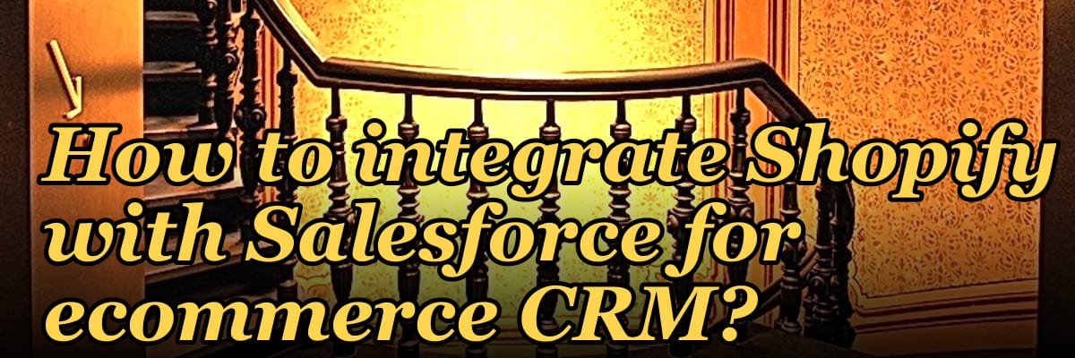 How to integrate Shopify with Salesforce for ecommerce CRM?