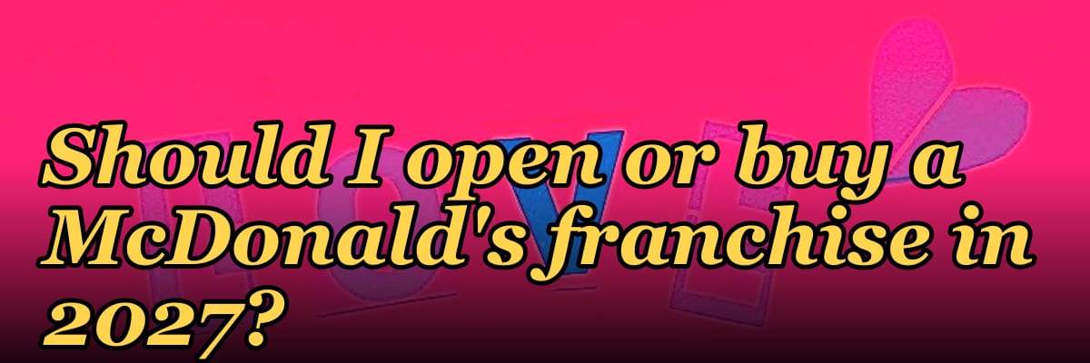 Should I open or buy a McDonald's franchise in 2027?