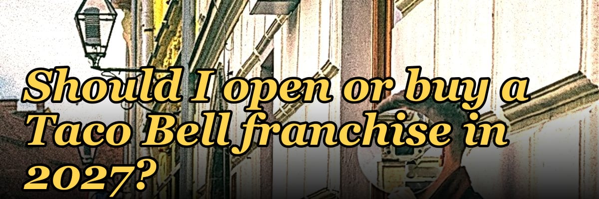 Should I open or buy a Taco Bell franchise in 2027?