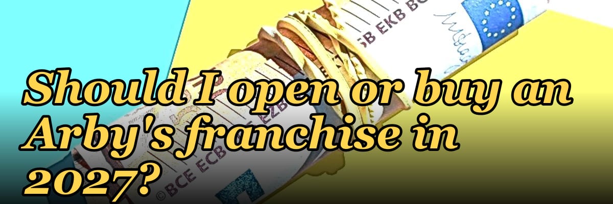 Should I open or buy an Arby's franchise in 2027?