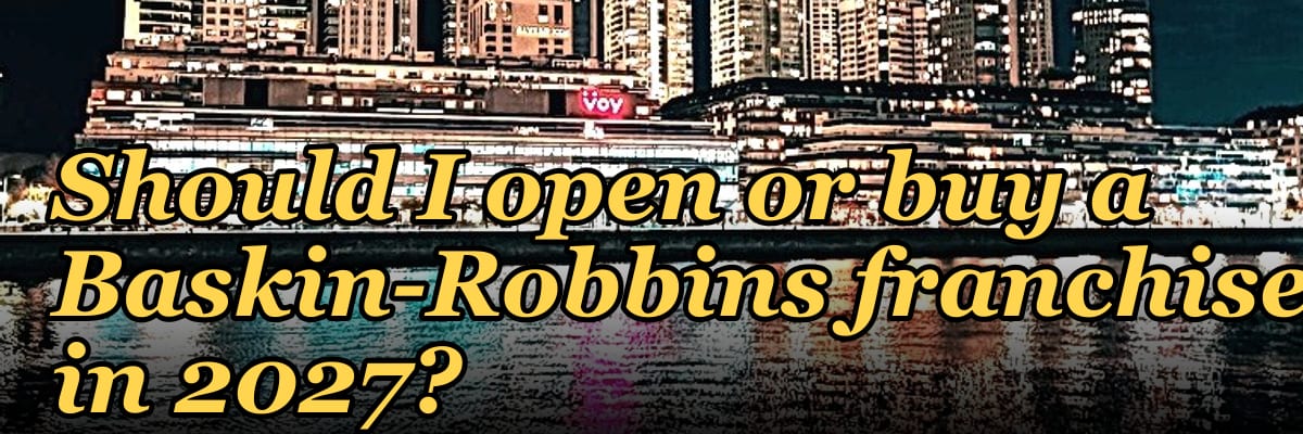 Should I open or buy a Baskin-Robbins franchise in 2027?