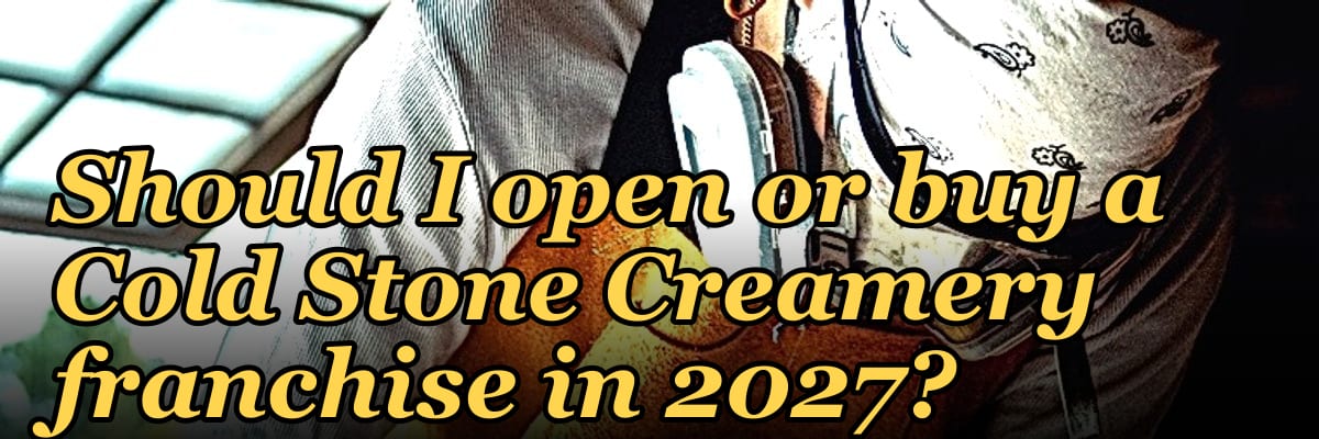 Should I open or buy a Cold Stone Creamery franchise in 2027?