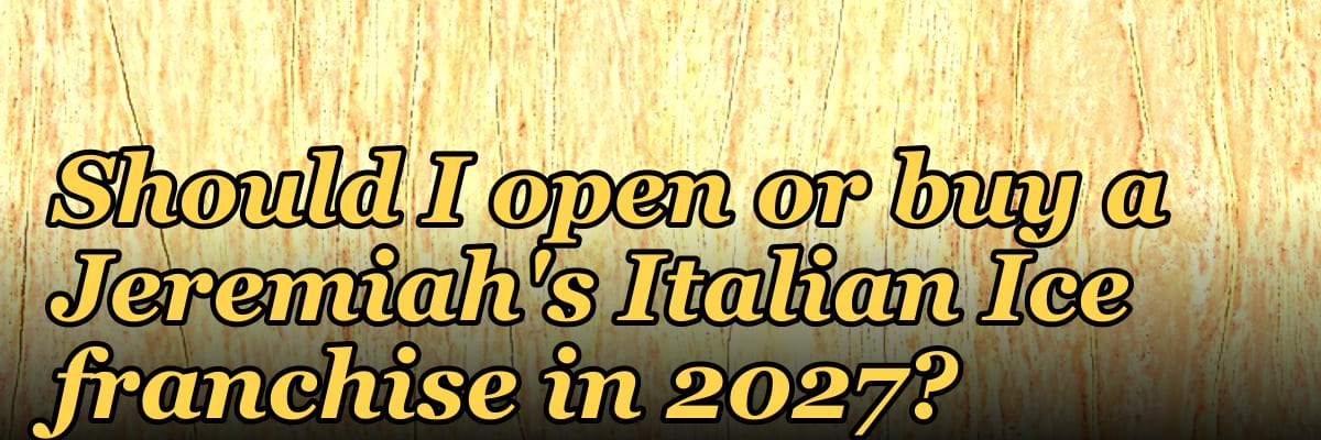 Should I open or buy a Jeremiah's Italian Ice franchise in 2027?