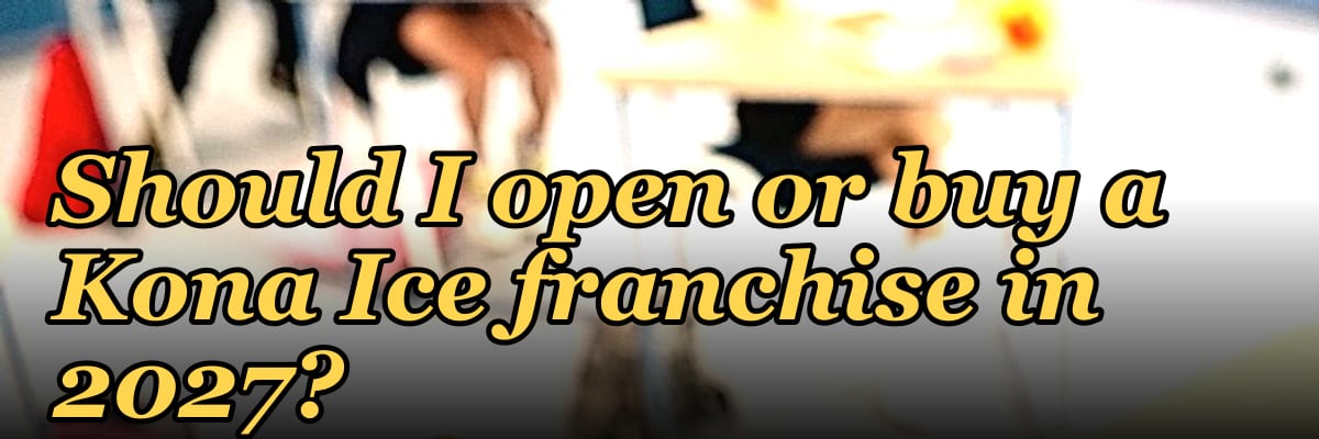 Should I open or buy a Kona Ice franchise in 2027?