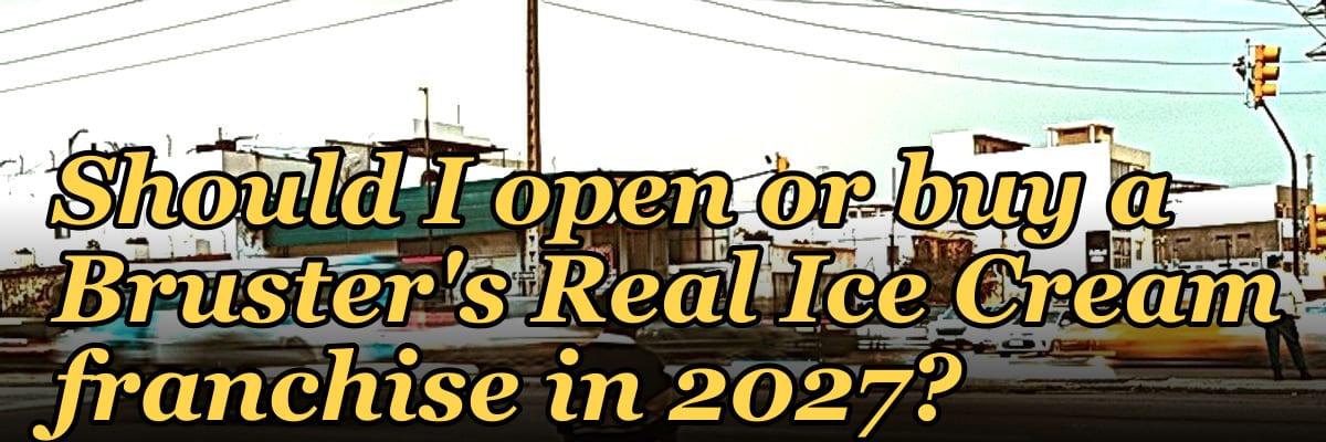 Should I open or buy a Bruster's Real Ice Cream franchise in 2027?