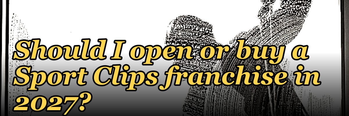 Should I open or buy a Sport Clips franchise in 2027?