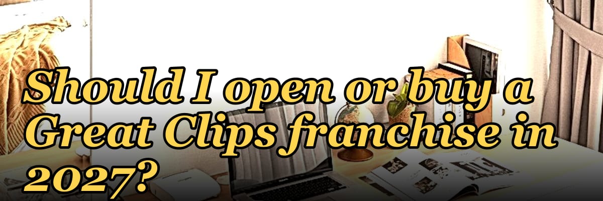 Should I open or buy a Great Clips franchise in 2027?