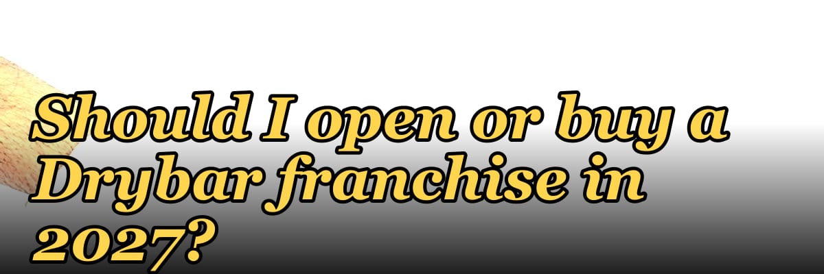 Should I open or buy a Drybar franchise in 2027?
