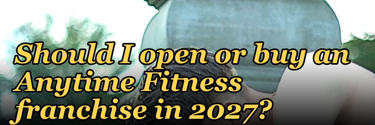 Should I open or buy an Anytime Fitness franchise in 2027?