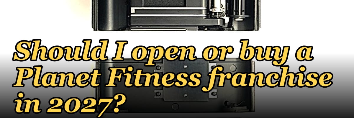 Should I open or buy a Planet Fitness franchise in 2027?