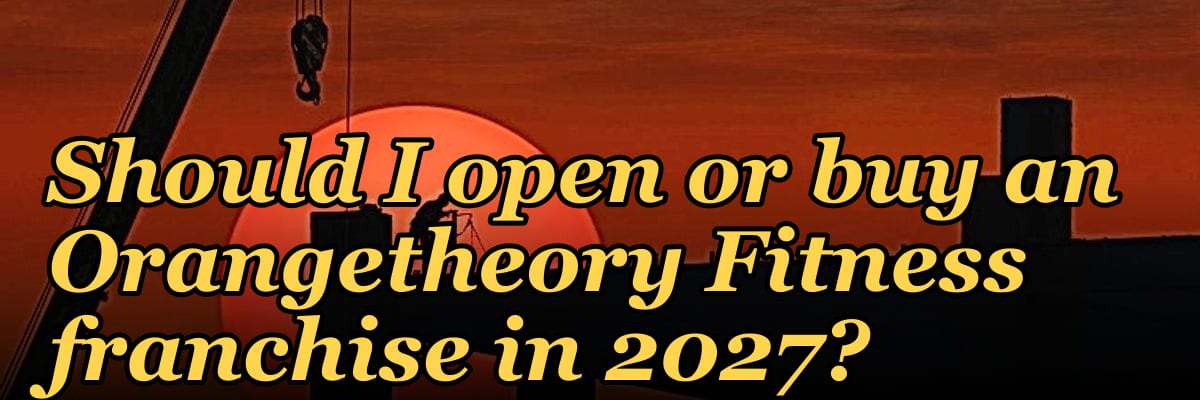 Should I open or buy an Orangetheory Fitness franchise in 2027?